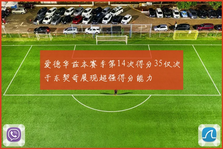 爱德华兹本赛季第14次得分35仅次于东契奇展现超强得分能力